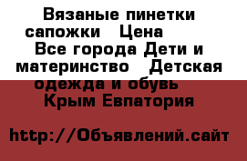 Вязаные пинетки сапожки › Цена ­ 250 - Все города Дети и материнство » Детская одежда и обувь   . Крым,Евпатория